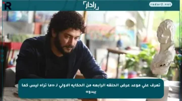 تعرف على موعد عرض الحلقة الرابعة من الحكاية الأولى لـ «ما تراه ليس كما يبدو»